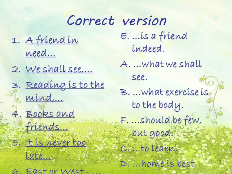 Correct version A friend in need…  We shall see,… Reading is to the